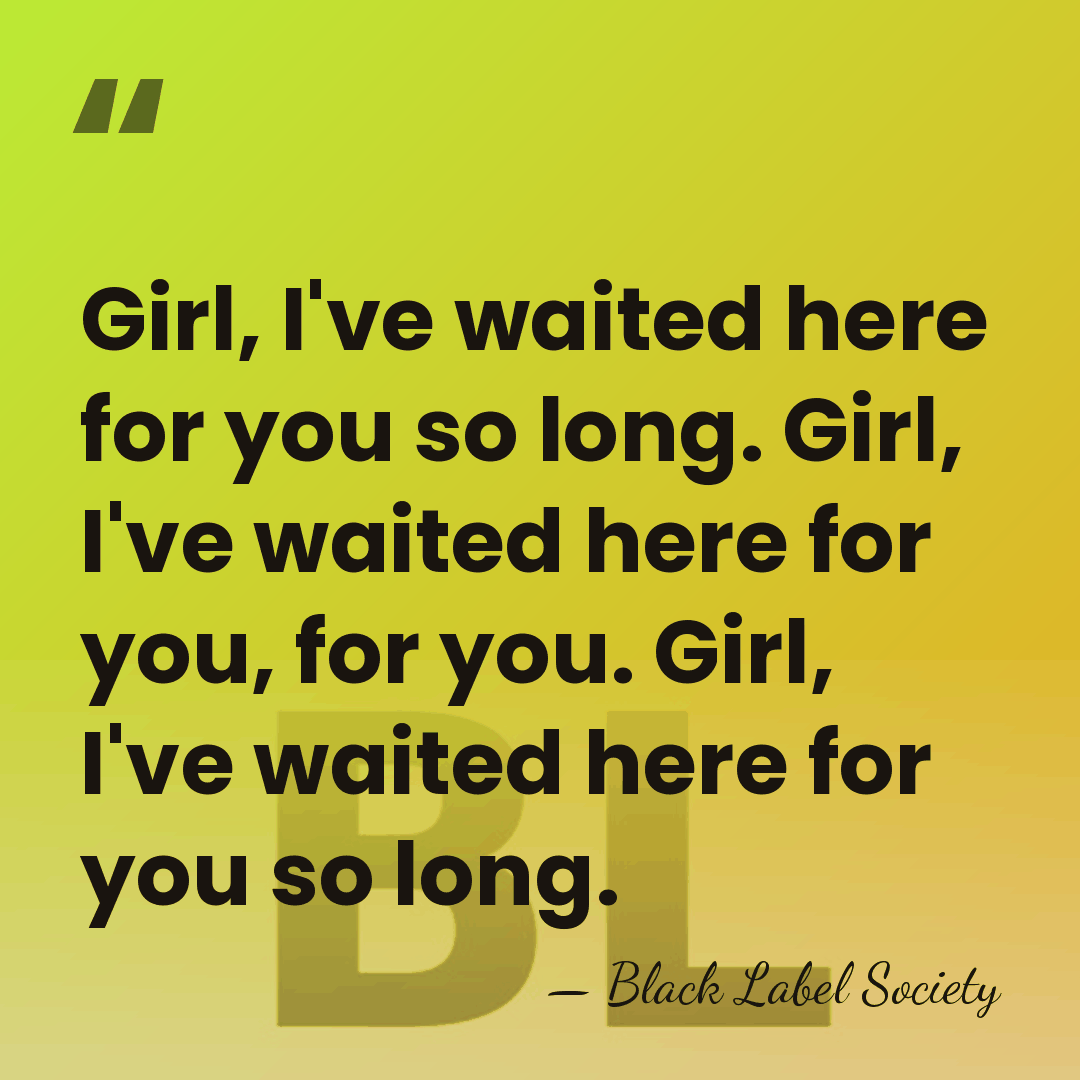 Girl, I've waited here for you so long. Girl, I've waited here&hellip; - Black Label Society