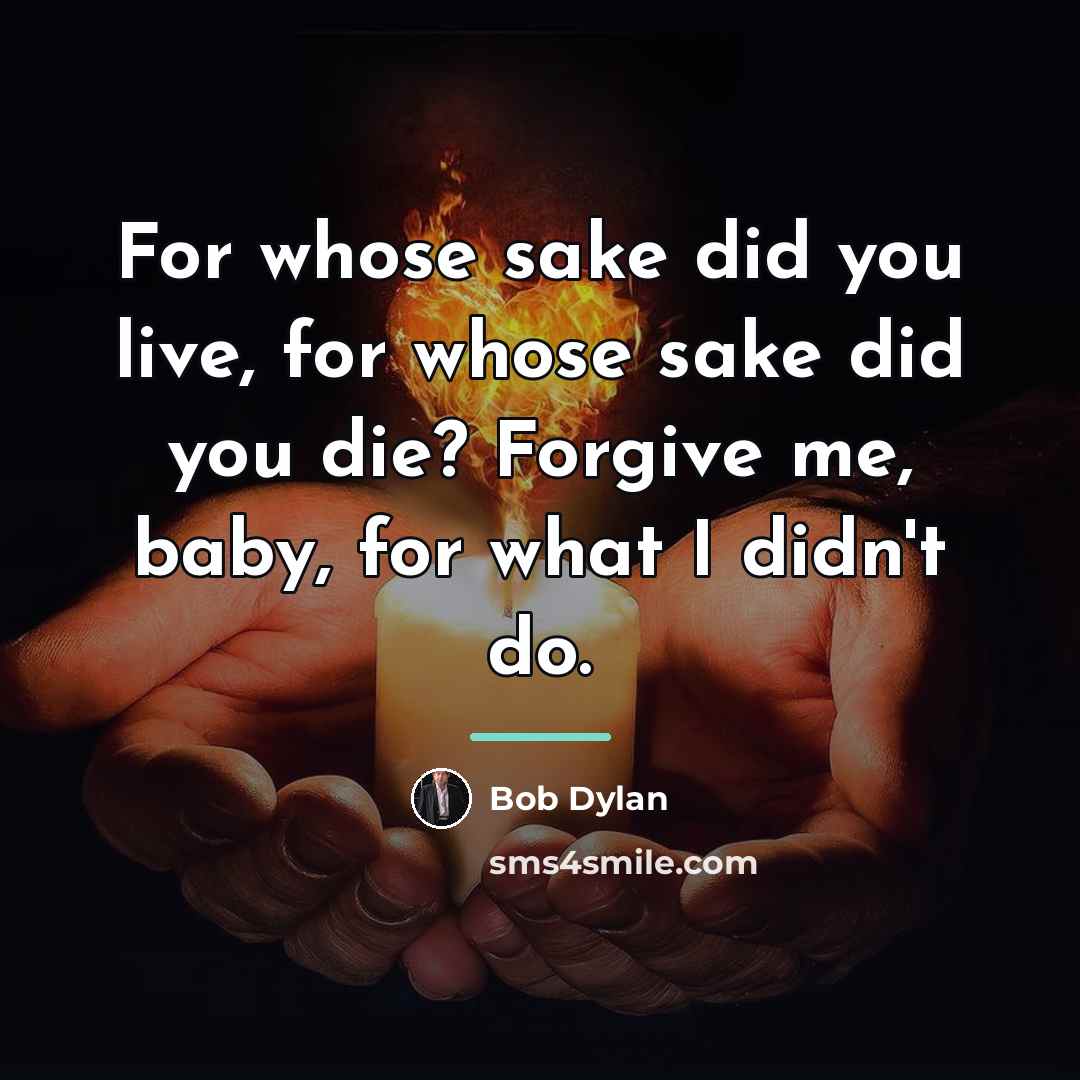 “For whose sake did you live, for whose sake did…” quote by Bob Dylan