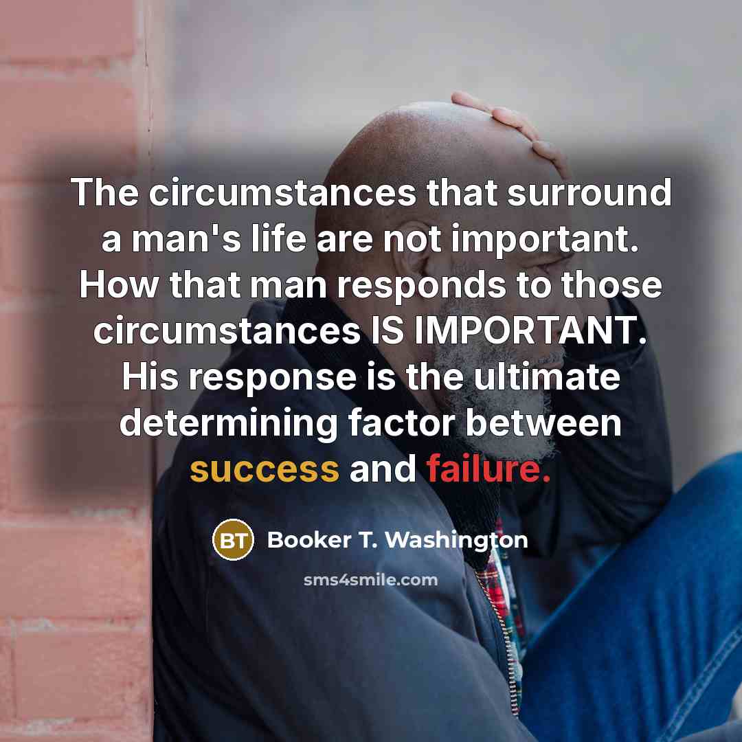 “The circumstances that surround a man's life are not important.…” quote by Booker T. Washington