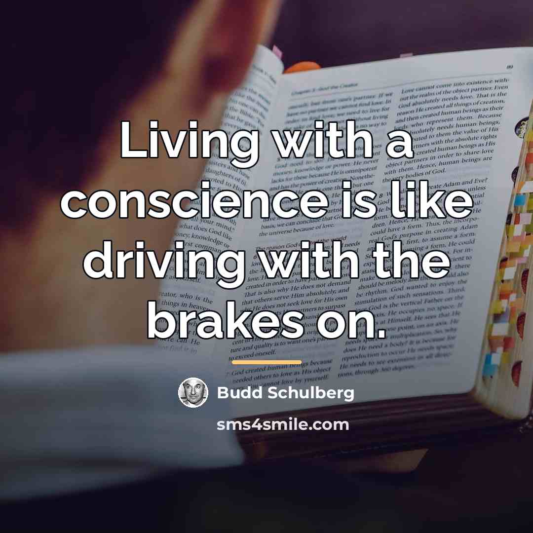“Living with a conscience is like driving with the brakes…” quote by Budd Schulberg