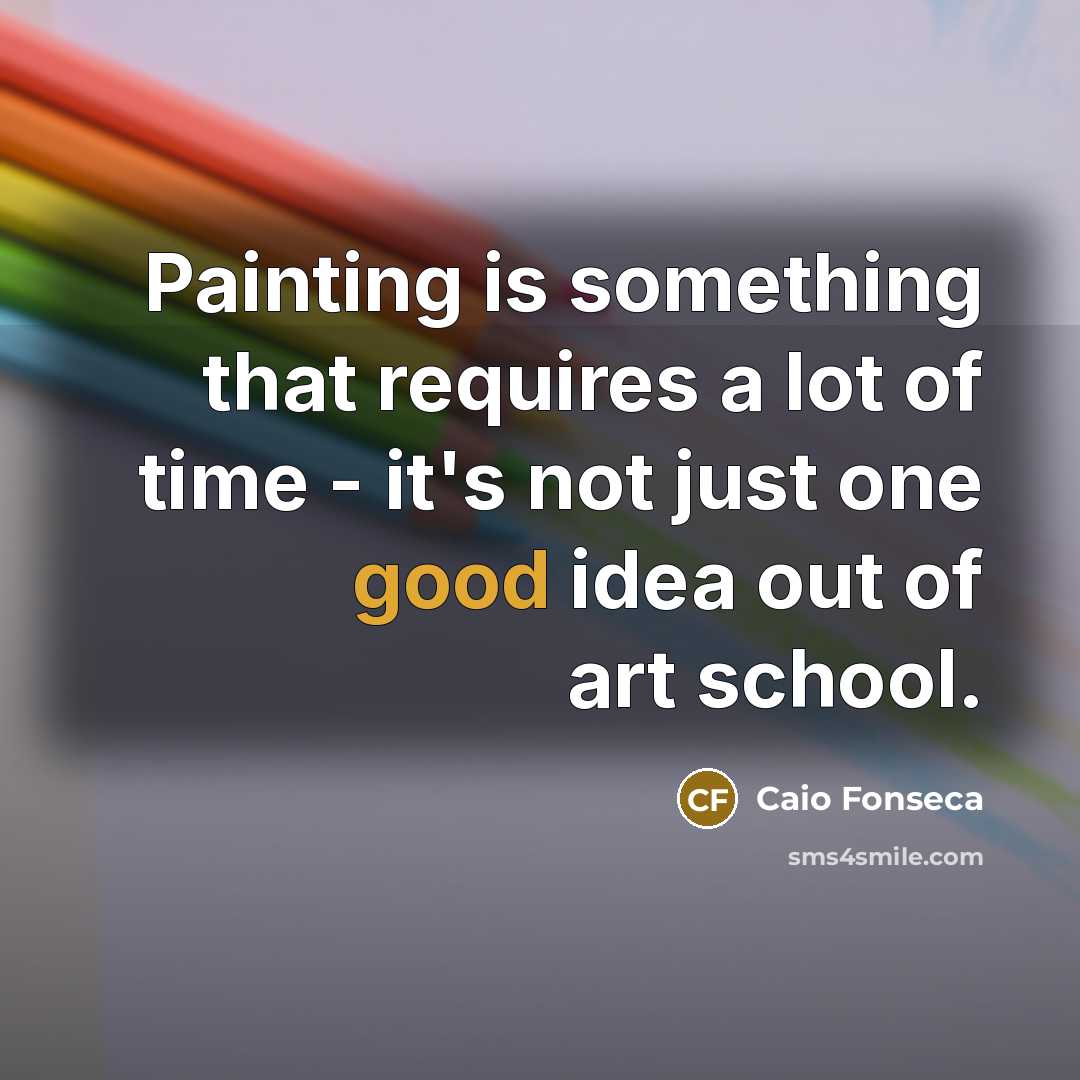 “Painting is something that requires a lot of time -…” quote by Caio Fonseca