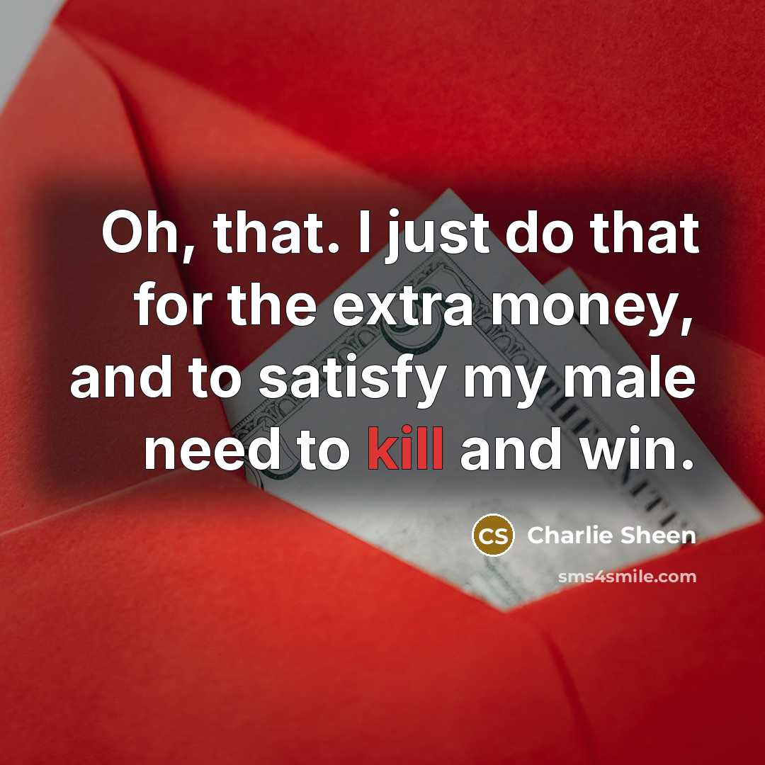 “Oh, that. I just do that for the extra money,…” quote by Charlie Sheen
