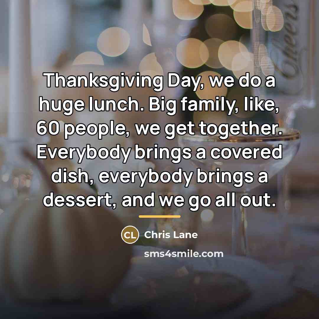 “Thanksgiving Day, we do a huge lunch. Big family, like,…” quote by Chris Lane