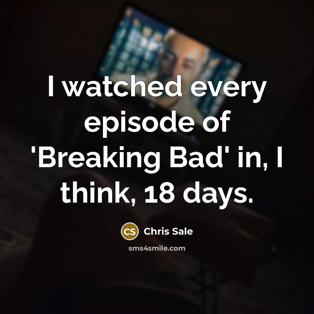 “I watched every episode of 'Breaking Bad' in, I think,…” quote by Chris Sale