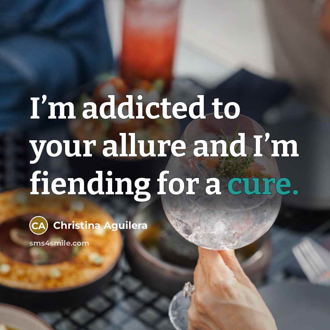 “I’m addicted to your allure and I’m fiending for a…” quote by Christina Aguilera