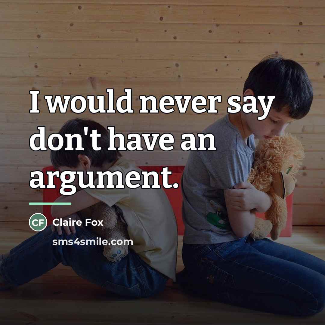 “I would never say don't have an argument.…” quote by Claire Fox
