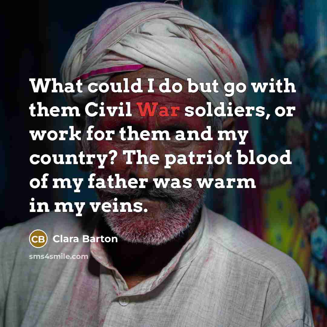“What could I do but go with them Civil War…” quote by Clara Barton