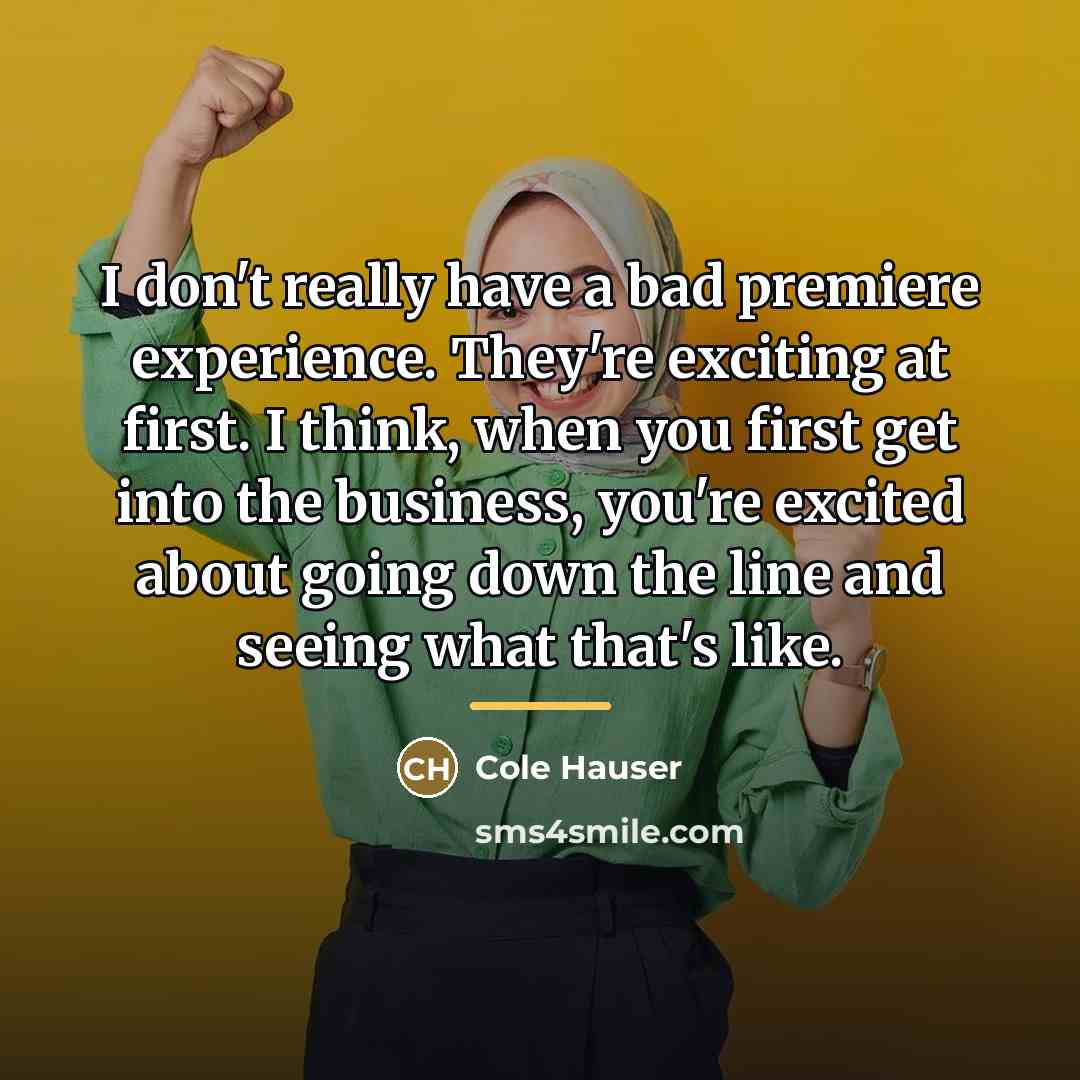 “I don't really have a bad premiere experience. They're exciting…” quote by Cole Hauser
