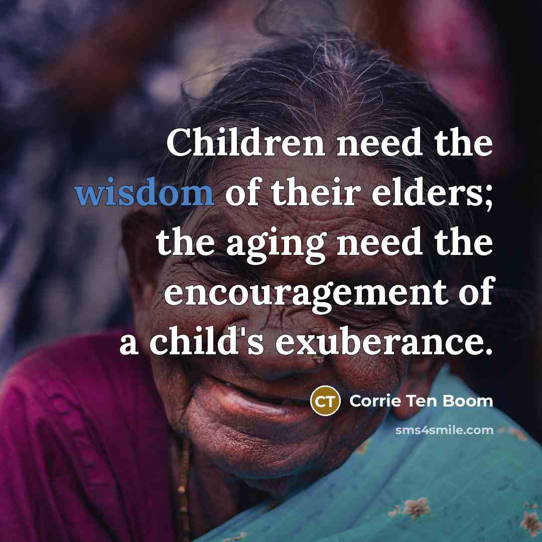 “Children need the wisdom of their elders; the aging need…” quote by Corrie Ten Boom