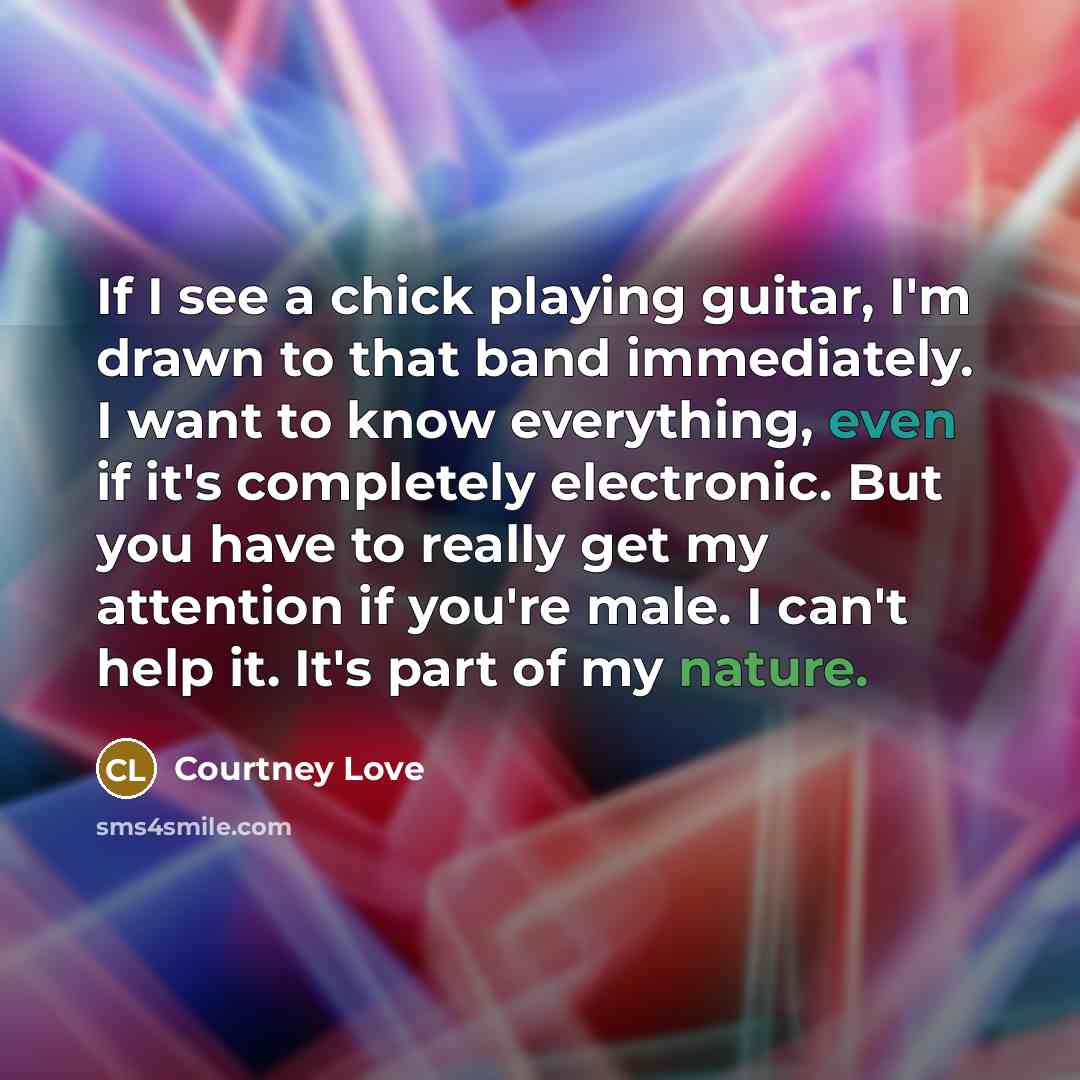 “If I see a chick playing guitar, I'm drawn to…” quote by Courtney Love