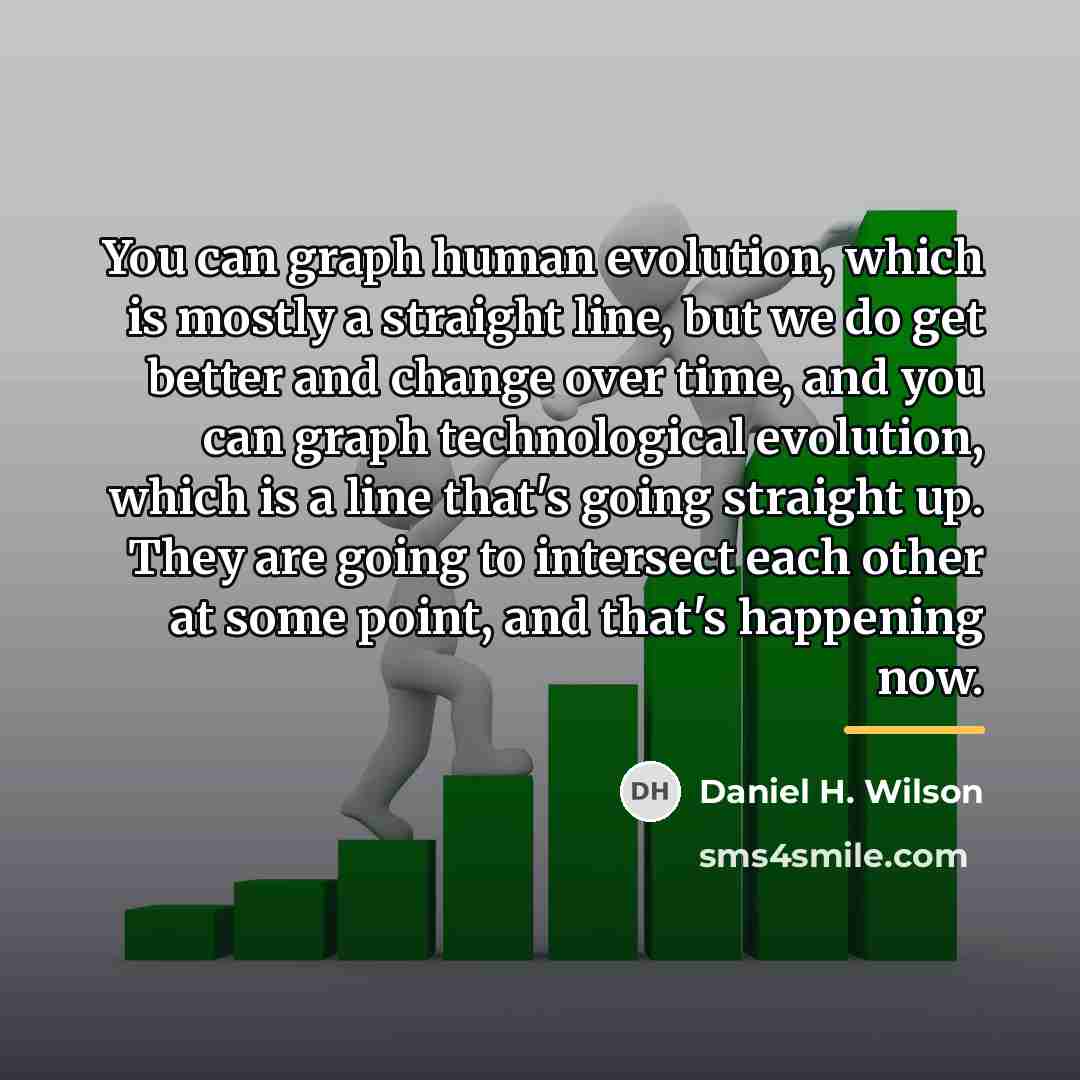 “You can graph human evolution, which is mostly a straight…” quote by Daniel H. Wilson