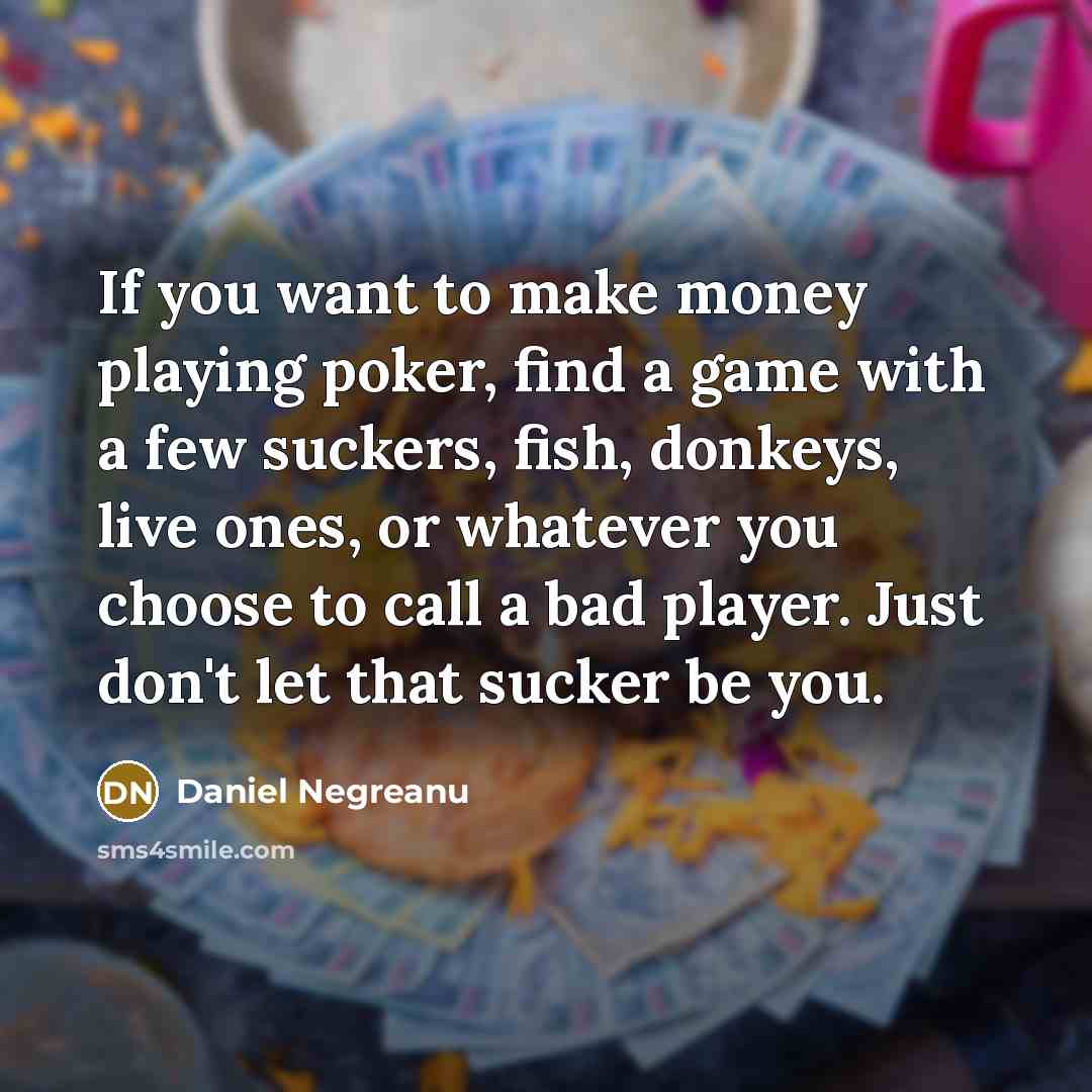 “If you want to make money playing poker, find a…” quote by Daniel Negreanu