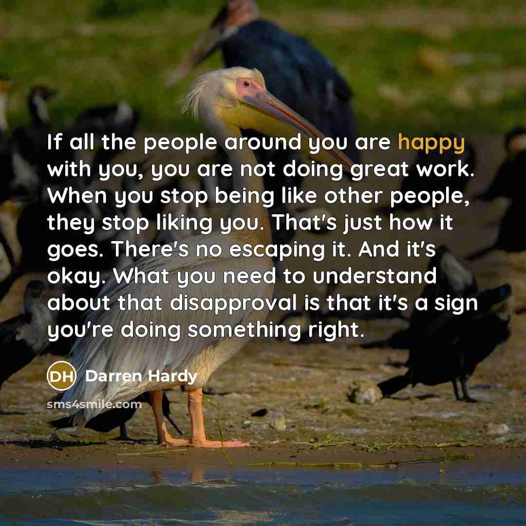 “If all the people around you are happy with you,…” quote by Darren Hardy