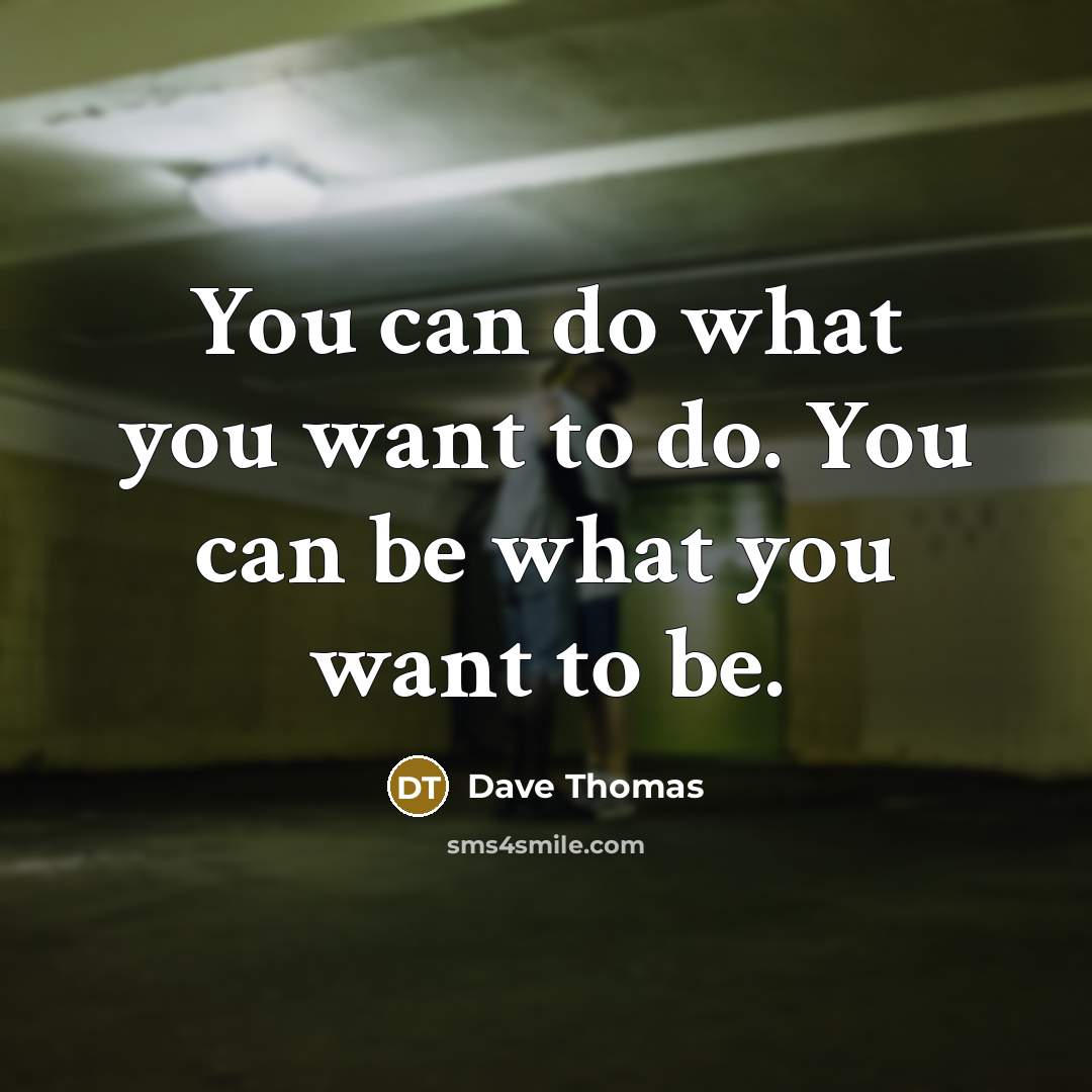 “You can do what you want to do. You can…” quote by Dave Thomas