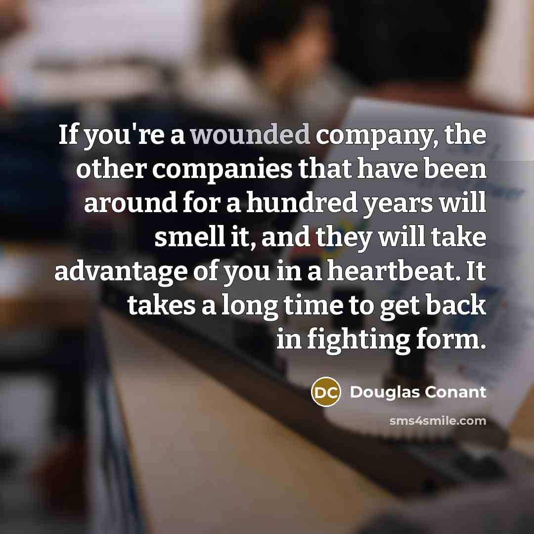 “If you're a wounded company, the other companies that have…” quote by Douglas Conant