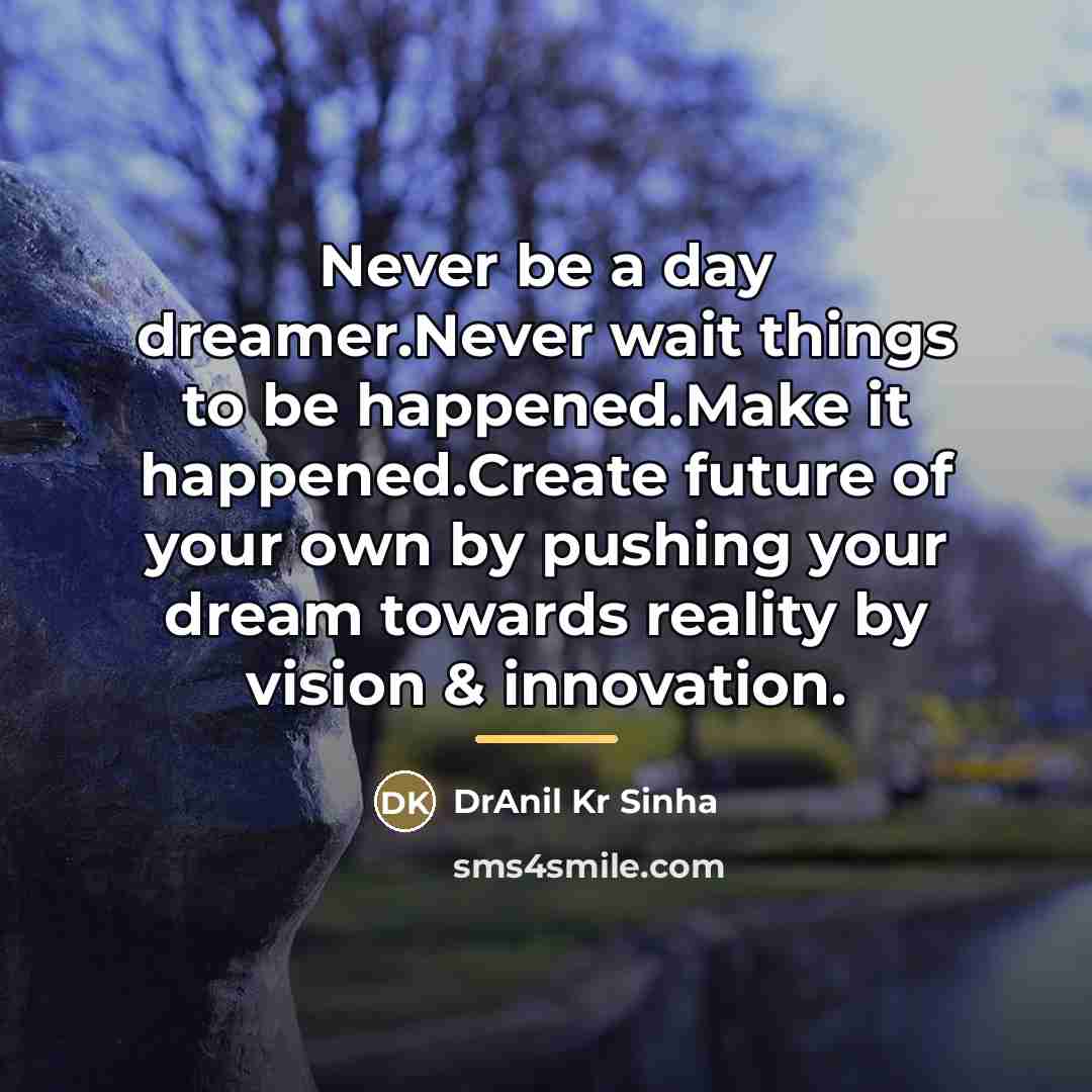 “Never be a day dreamer.Never wait things to be happened.Make…” quote by DrAnil Kr Sinha