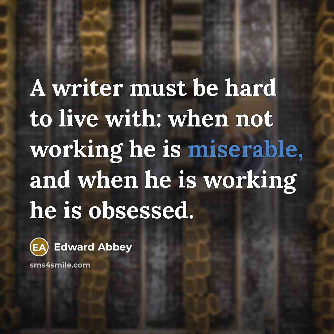 “A writer must be hard to live with: when not…” quote by Edward Abbey