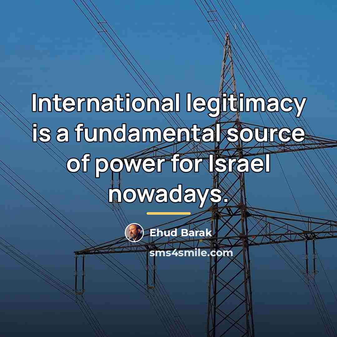 “International legitimacy is a fundamental source of power for Israel…” quote by Ehud Barak