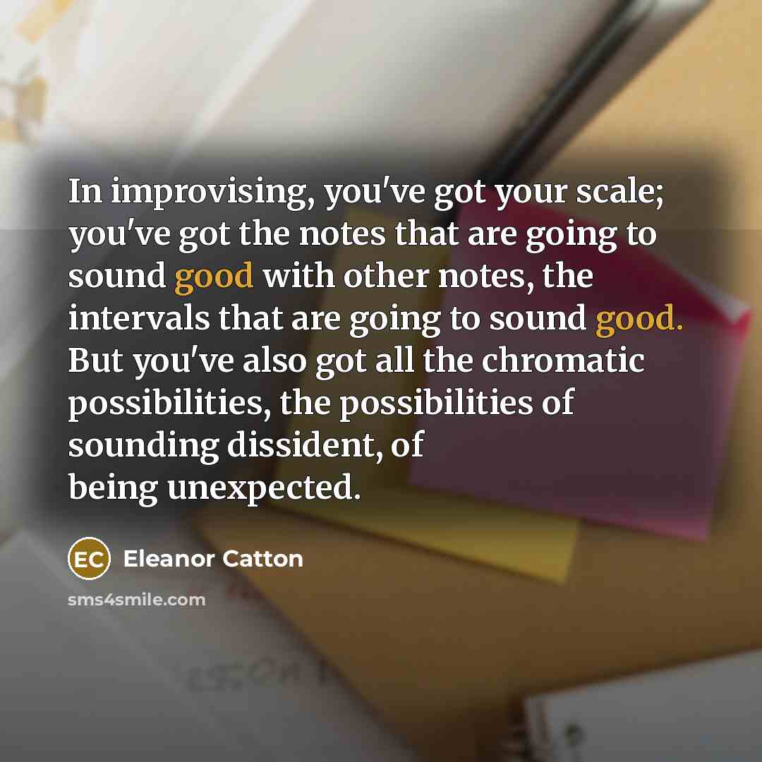 “In improvising, you've got your scale; you've got the notes…” quote by Eleanor Catton