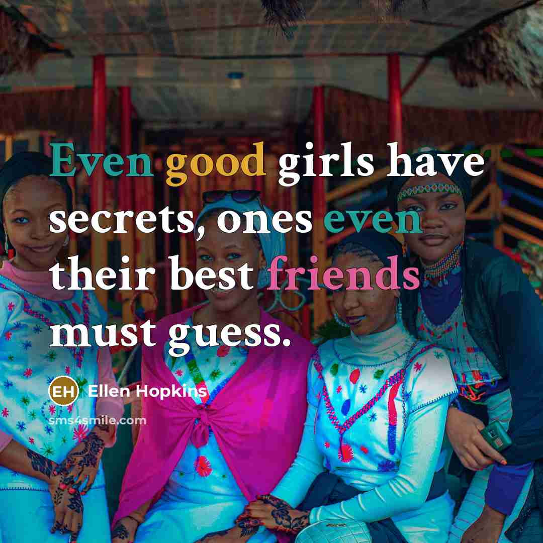 “Even good girls have secrets, ones even their best friends…” quote by Ellen Hopkins