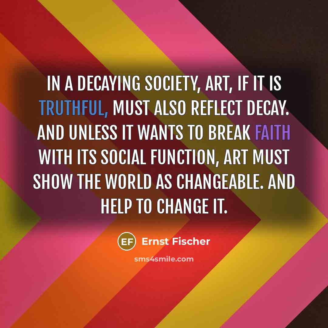 “In a decaying society, art, if it is truthful, must…” quote by Ernst Fischer