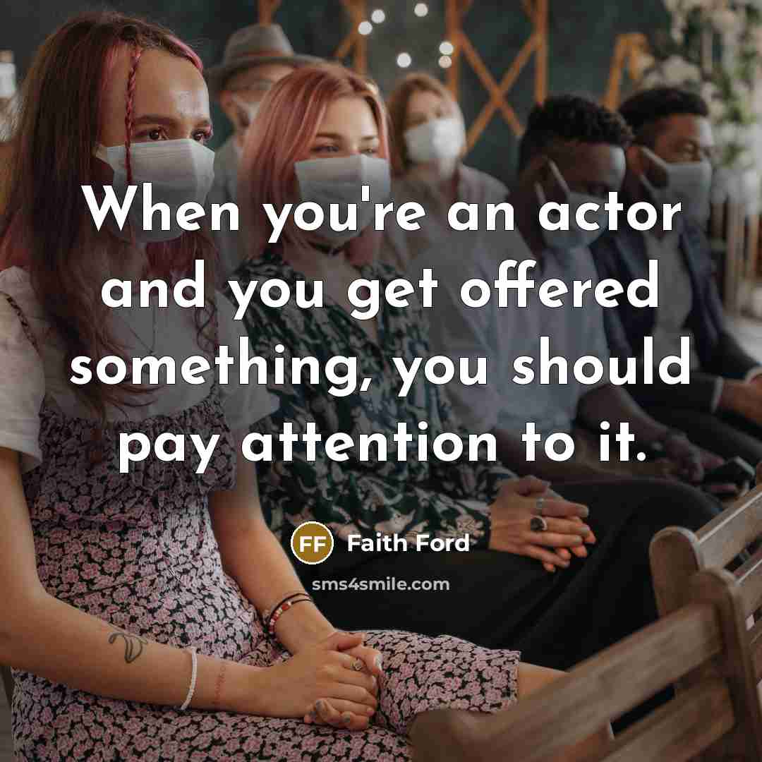 “When you're an actor and you get offered something, you…” quote by Faith Ford