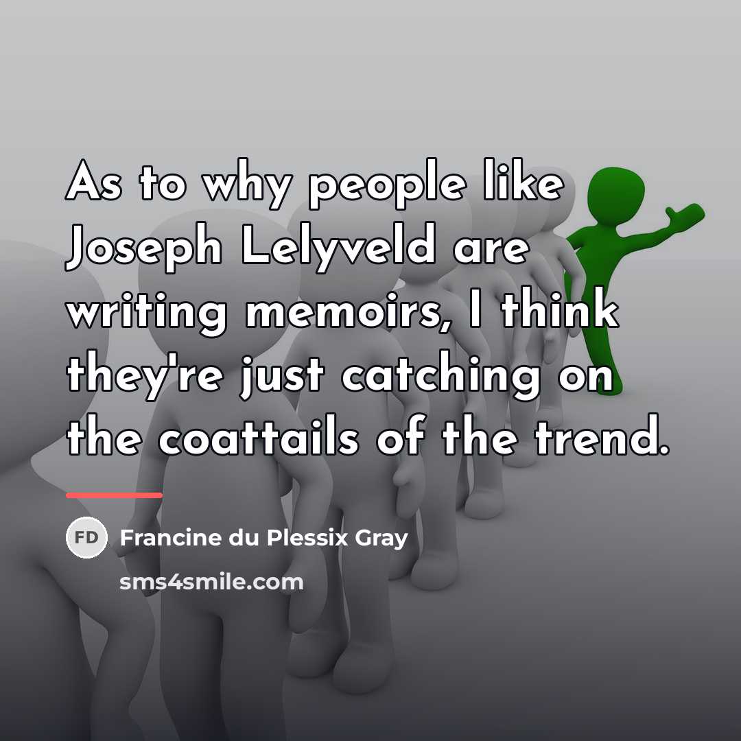 “As to why people like Joseph Lelyveld are writing memoirs,…” quote by Francine du Plessix Gray