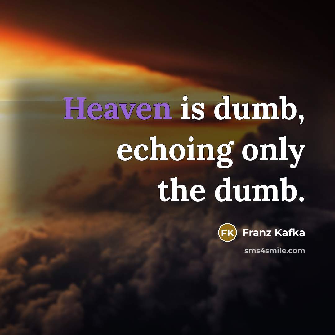 “Heaven is dumb, echoing only the dumb.…” quote by Franz Kafka