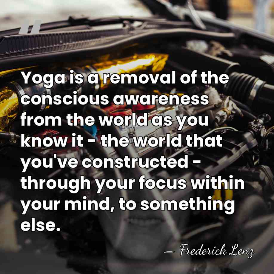 Yoga is a removal of the conscious awareness from the world as&hellip; - Frederick Lenz