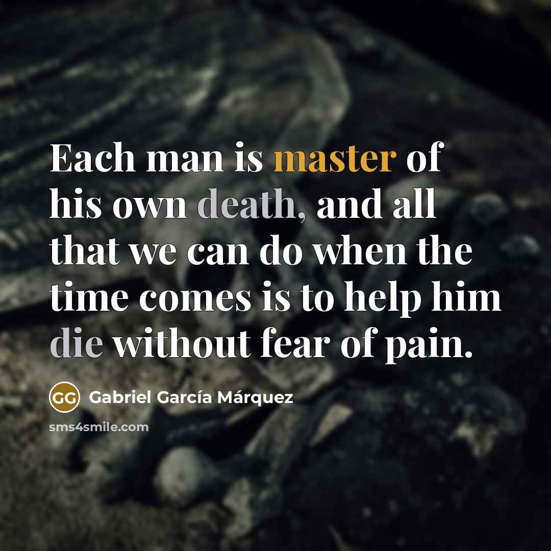 “Each man is master of his own death, and all…” quote by Gabriel Garcia Marquez
