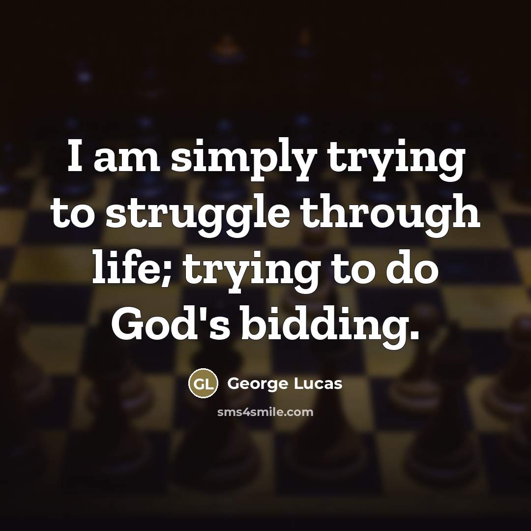“I am simply trying to struggle through life; trying to…” quote by George Lucas