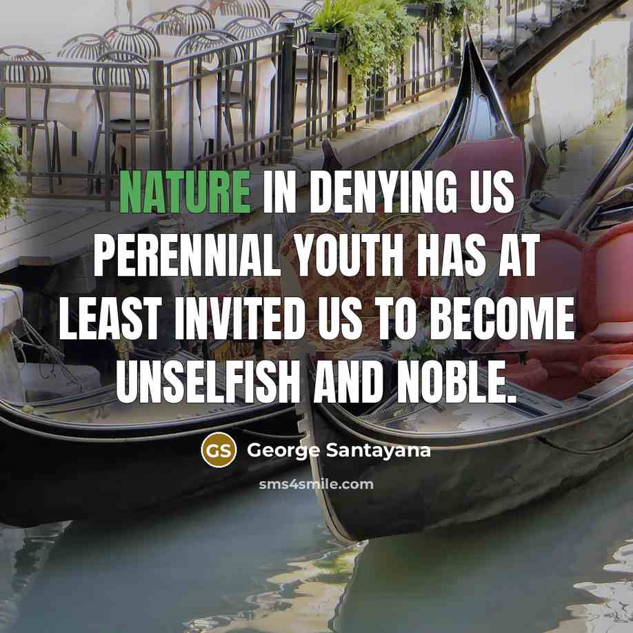 “Nature in denying us perennial youth has at least invited…” quote by George Santayana