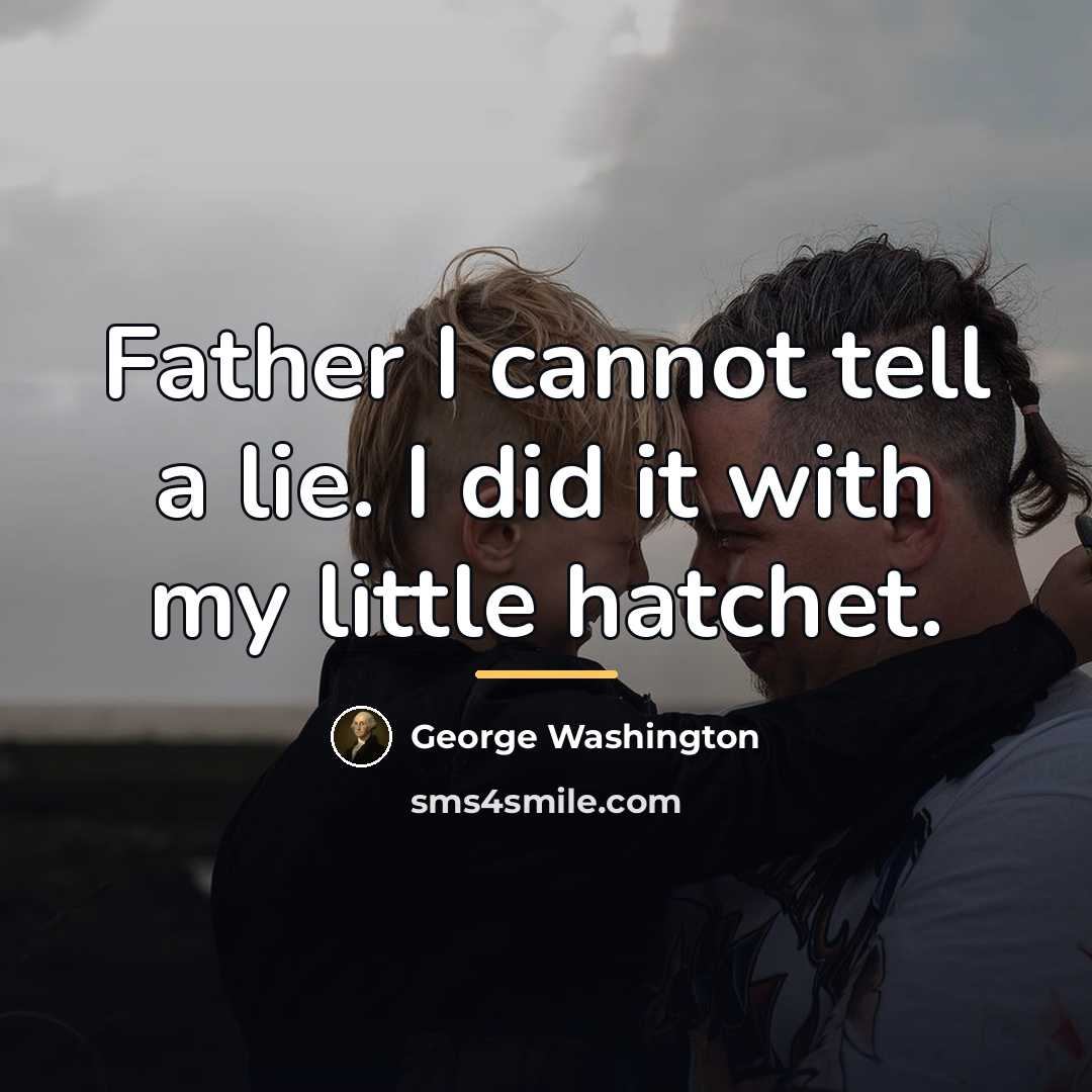 “Father I cannot tell a lie. I did it with…” quote by George Washington