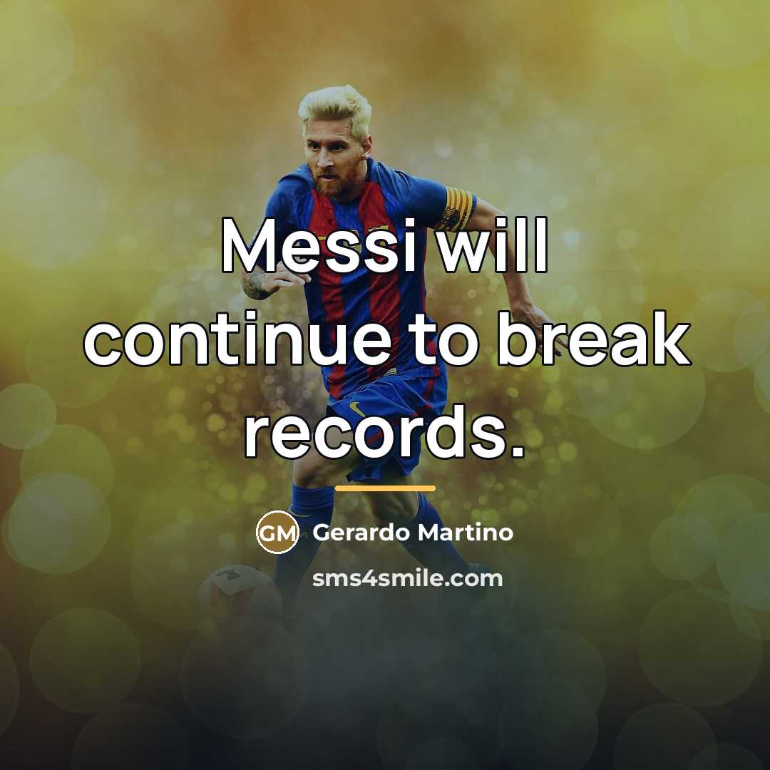 “Messi will continue to break records.…” quote by Gerardo Martino