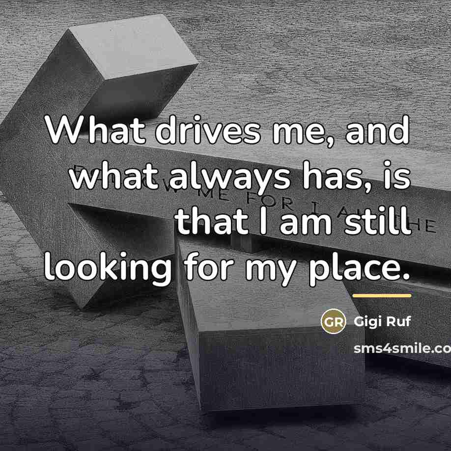 “What drives me, and what always has, is that I…” quote by Gigi Ruf