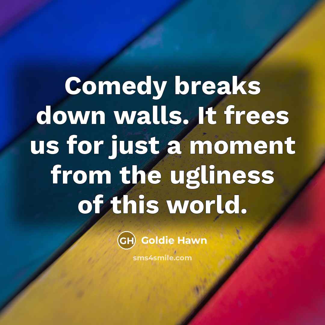 “Comedy breaks down walls. It frees us for just a…” quote by Goldie Hawn