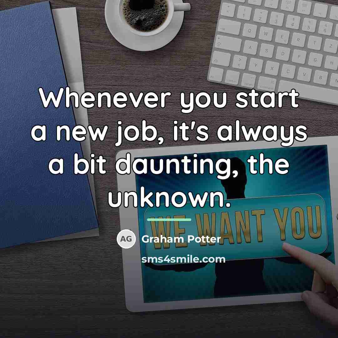 “Whenever you start a new job, it's always a bit…” quote by Graham Potter
