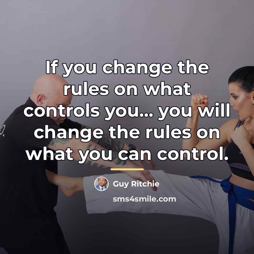 “If you change the rules on what controls you... you…” quote by Guy Ritchie