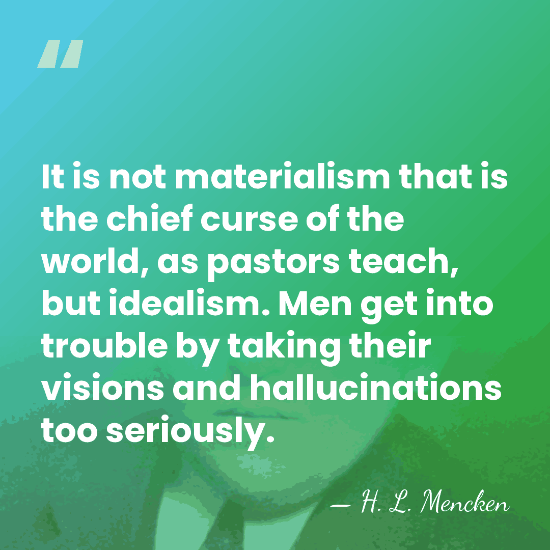 It is not materialism that is the chief curse of the world,&hellip; - H. L. Mencken