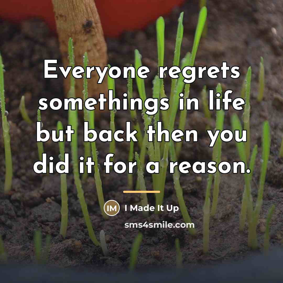 “Everyone regrets somethings in life but back then you did…” quote by I Made It Up