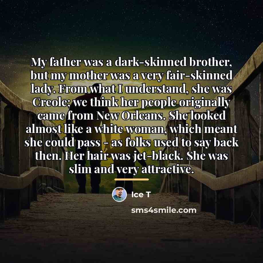“My father was a dark-skinned brother, but my mother was…” quote by Ice T