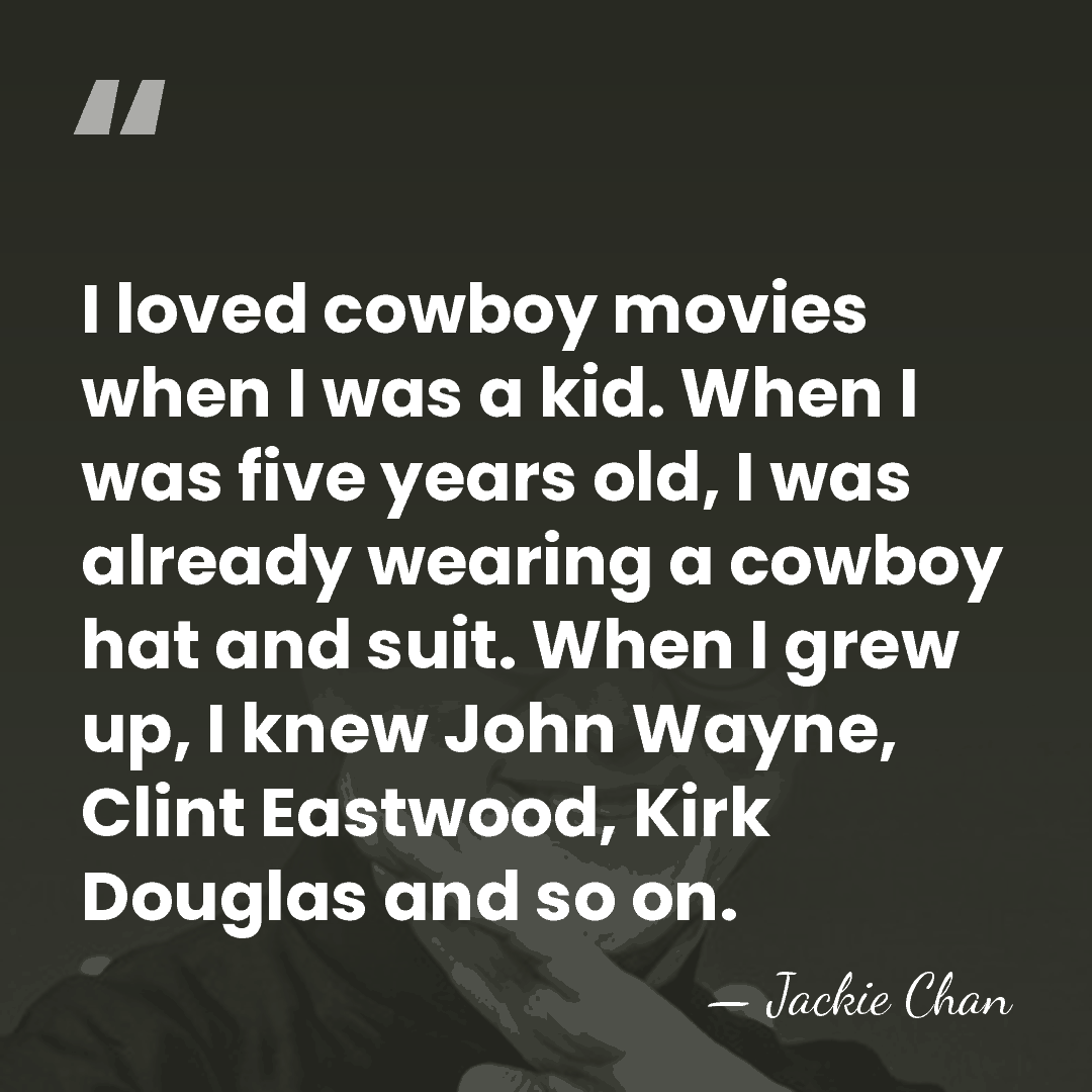 I loved cowboy movies when I was a kid. When I was&hellip; - Jackie Chan