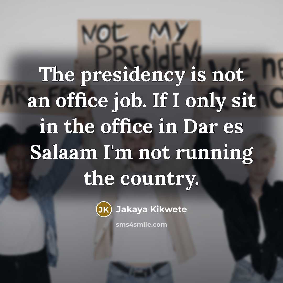 “The presidency is not an office job. If I only…” quote by Jakaya Kikwete