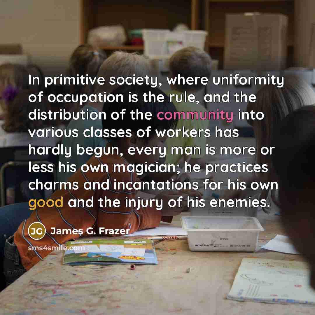 “In primitive society, where uniformity of occupation is the rule,…” quote by James G. Frazer