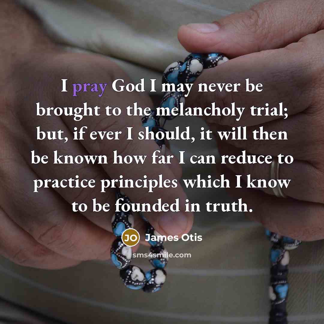 “I pray God I may never be brought to the…” quote by James Otis