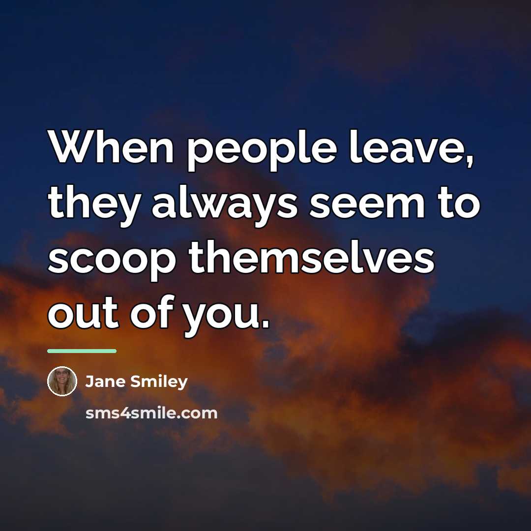 “When people leave, they always seem to scoop themselves out…” quote by Jane Smiley