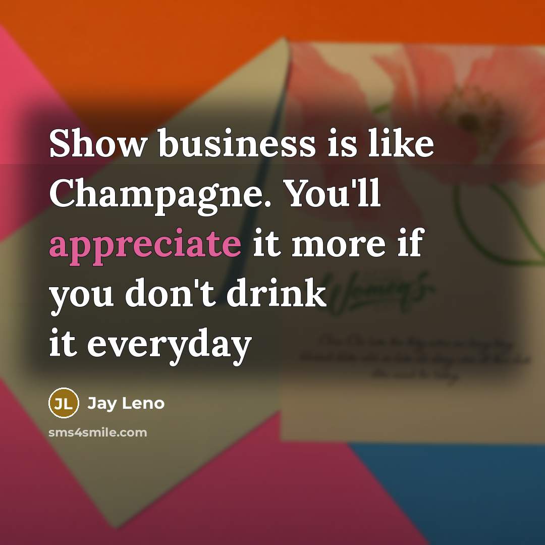 “Show business is like Champagne. You'll appreciate it more if…” quote by Jay Leno