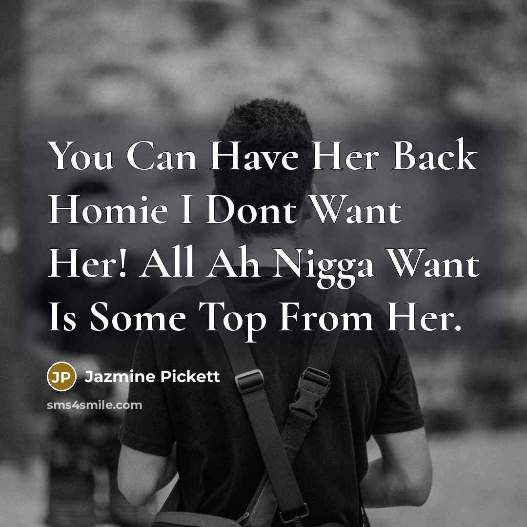 “You Can Have Her Back Homie I Dont Want Her!…” quote by Jazmine Pickett