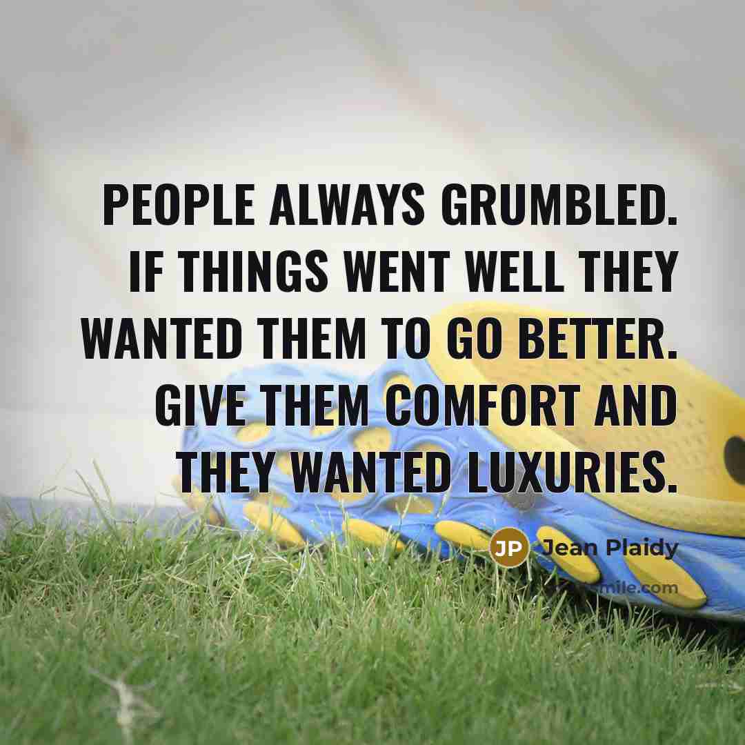 “People always grumbled. If things went well they wanted them…” quote by Jean Plaidy