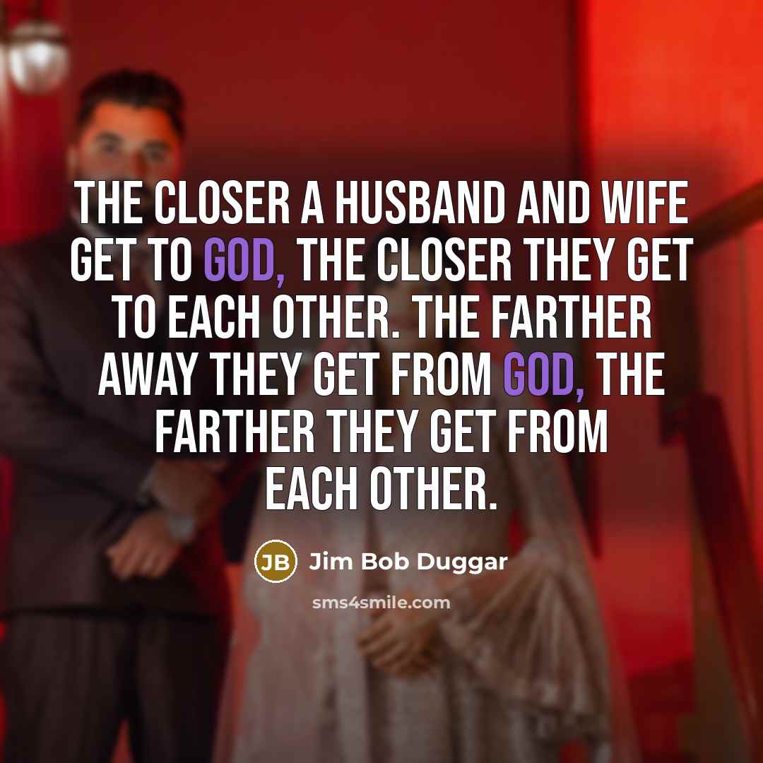 “The closer a husband and wife get to God, the…” quote by Jim Bob Duggar